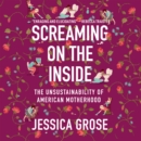 Screaming on the Inside : The Unsustainability of American Motherhood - eAudiobook