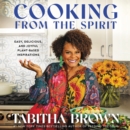 Cooking from the Spirit : Easy, Delicious, and Joyful Plant-Based Inspirations - eAudiobook