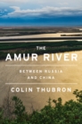 The Amur River : Between Russia and China - eBook