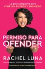 Permission to Offend \ Permiso para ofender (Spanish edition) : La guia compasiva para vivir sin filtros y sin miedo - eBook