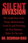 Silent Invasion : The Untold Story of the Trump Administration, Covid-19, and Preventing the Next Pandemic Before It's Too Late - eBook