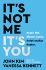 It's Not Me, It's You : Break the Blame Cycle. Relationship Better. - eBook