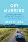 Get Married : Why Americans Must Defy the Elites, Forge Strong Families, and Save Civilization - eBook