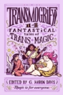 Transmogrify!: 14 Fantastical Tales of Trans Magic - eBook