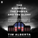 The Kingdom, the Power, and the Glory : American Evangelicals in an Age of Extremism - eAudiobook