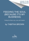 Feeding the Soul (Because It's My Business) : Finding Our Way to Joy, Love, and Freedom - Book