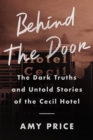 Behind the Door : The Dark Truths and Untold Stories of the Cecil Hotel - eBook
