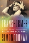 Transformer : A Story of Glitter, Glam Rock, and Loving Lou Reed - eBook