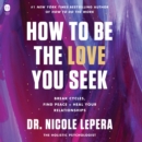 How to Be the Love You Seek : Break Cycles, Find Peace, and Heal Your Relationships - eAudiobook