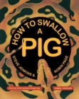 How to Swallow a Pig : Step-by-Step Advice from the Animal Kingdom - Book