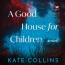 A Good House for Children : A Novel - eAudiobook