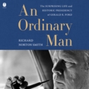 An Ordinary Man : The Surprising Life and Historic Presidency of Gerald R. Ford - eAudiobook
