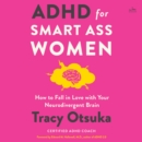 ADHD for Smart Ass Women : How to Fall in Love with Your Neurodivergent Brain - eAudiobook