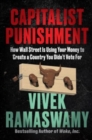 Capitalist Punishment : How Wall Street Is Using Your Money to Create a Country You Didn't Vote For - Book