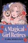 A Magical Girl Retires : A Delightfully Witty and Wildy Imaginative Ode to Magical Girl Manga - Book