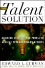 The Talent Solution: Aligning Strategy and People to Achieve Extraordinary Results - eBook