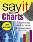 Say It With Charts: The Executive’s Guide to Visual Communication - Book