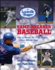 The Louisville Sluggeri¿½ Book of Game-Breaker Baseball: How to Master 30 of the Game's Most Difficult Plays - Book
