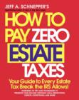 How To Pay Zero Estate Taxes: Your Guide to Every Estate Tax Break the IRS Allows - eBook