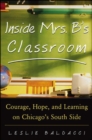 Inside Mrs. B.'s Classroom : Courage, Hope, and Learning on Chicago's South Side - eBook