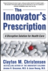 The Innovator's Prescription: A Disruptive Solution for Health Care - Book