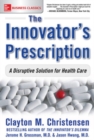 The Innovator's Prescription: A Disruptive Solution for Health Care - eBook