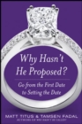 Why Hasn't He Proposed?: Go from the First Date to Setting the Date : Get from The First Date to Setting the Date - eBook