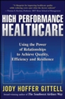 High Performance Healthcare: Using the Power of Relationships to Achieve Quality, Efficiency and Resilience - Book