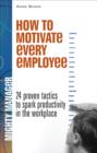 How to Motivate Every Employee EB : 24 Proven Tactics to Spark Productivity in the Workplace - eBook