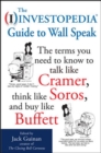 The Investopedia Guide to Wall Speak: The Terms You Need to Know to Talk Like Cramer, Think Like Soros, and Buy Like Buffett - Book