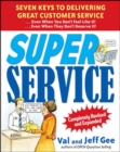 Super Service:  Seven Keys to Delivering Great Customer Service...Even When You Don't Feel Like It!...Even When They Don't Deserve It!, Completely Revised - eBook