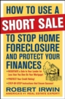 How to Use a Short Sale to Stop Home Foreclosure and Protect Your Finances - eBook