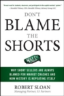 Don't Blame the Shorts: Why Short Sellers Are Always Blamed for Market Crashes and How History Is Repeating Itself - Book