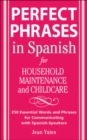 Perfect Phrases in Spanish For Household Maintenance and Childcare : 500 + Essential Words and Phrases for Communicating with Spanish-Speakers - eBook