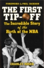The First Tip-Off: The Incredible Story of the Birth of the NBA - eBook