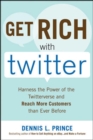 Get Rich with Twitter: Harness the Power of the Twitterverse and Reach More Customers than Ever Before - eBook