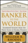Banker to the World: Leadership Lessons From the Front Lines of Global Finance : Leadership Lessons From the Front Lines of Global Finance - eBook