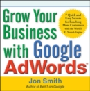 Grow Your Business with Google AdWords: 7 Quick and Easy Secrets for Reaching More Customers with the World's #1 Search Engine - eBook