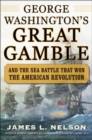 George Washington's Great Gamble : And the Sea Battle That Won the American Revolution - eBook