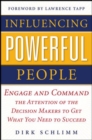 Influencing Powerful People : Engage and Command the Attention of the Decision-Makers to Get What You Need to Succeed - Book