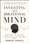 Investing and the Irrational Mind: Rethink Risk, Outwit Optimism, and Seize Opportunities Others Miss - eBook