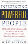 Influencing Powerful People : Engage and Command the Attention of the Decision-Makers to Get What You Need to Succeed - eBook