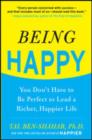 Being Happy: You Don't Have to Be Perfect to Lead a Richer, Happier Life : You Don't Have to Be Perfect to Lead a Richer, Happier Life - eBook