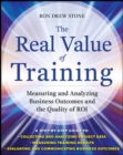 The Real Value of Training: Measuring and Analyzing Business Outcomes and the Quality of ROI - Book