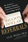 Million Dollar Referrals: The Secrets to Building a Perpetual Client List to Generate a Seven-Figure Income - Book