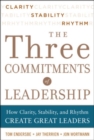 Three Commitments of Leadership:  How Clarity, Stability, and Rhythm Create Great Leaders - eBook
