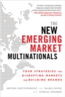 The New Emerging Market Multinationals: Four Strategies for Disrupting Markets and Building Brands - eBook