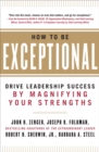 How to Be Exceptional:  Drive Leadership Success By Magnifying Your Strengths : Drive Leadership Success By Magnifying Your Strengths - eBook
