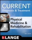 Current Diagnosis and Treatment Physical Medicine and Rehabilitation - Book