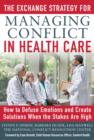 The Exchange Strategy for Managing Conflict in Healthcare: How to Defuse Emotions and Create Solutions when the Stakes are High - eBook